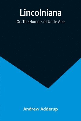 bokomslag Lincolniana; Or, The Humors of Uncle Abe