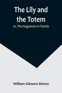 bokomslag Lily and the Totem; or, The Huguenots in Florida