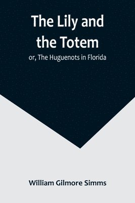 bokomslag Lily and the Totem; or, The Huguenots in Florida