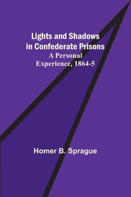 bokomslag Lights and Shadows in Confederate Prisons; A Personal Experience, 1864-5