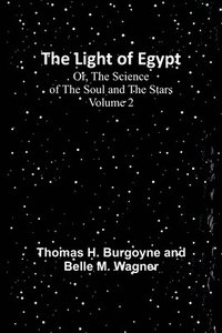 bokomslag The Light of Egypt; Or, The Science of the Soul and the Stars - Volume 2