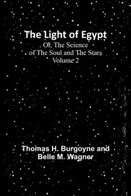 Thomas H Burgoyne and Belle M Wagner, Thomas H. Burgoyne and Belle M. Wagner - Light of Egypt; Or, The Science of the Soul and the Stars - Volume 2, Häftad