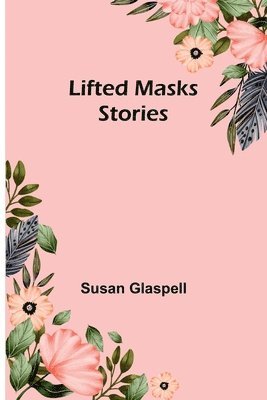 Susan Glaspell - Lifted Masks; stories, Häftad