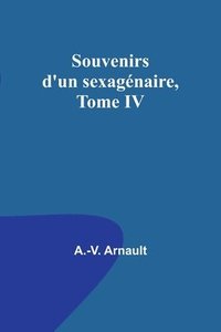 bokomslag Souvenirs d'un sexagenaire, Tome IV