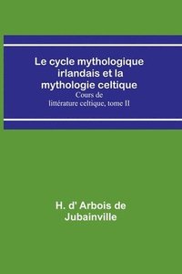 bokomslag Le cycle mythologique irlandais et la mythologie celtique; Cours de litterature celtique, tome II