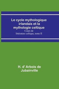 bokomslag Le cycle mythologique irlandais et la mythologie celtique; Cours de littrature celtique, tome II