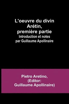 bokomslag L'oeuvre du divin Aretin, premiere partie; Introduction et notes par Guillaume Apollinaire