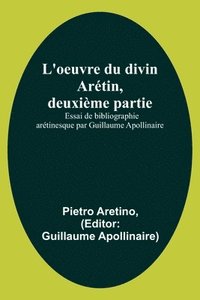 bokomslag L'oeuvre du divin Aretin, deuxieme partie; Essai de bibliographie aretinesque par Guillaume Apollinaire