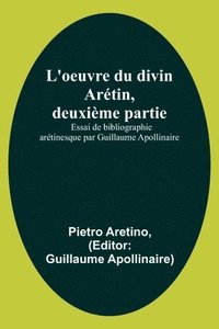 bokomslag L'oeuvre du divin Arétin, deuxième partie; Essai de bibliographie arétinesque par Guillaume Apollinaire