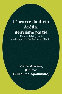 bokomslag L'oeuvre du divin Arétin, deuxième partie; Essai de bibliographie arétinesque par Guillaume Apollinaire