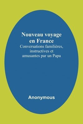 bokomslag Nouveau voyage en France; Conversations familieres, instructives et amusantes par un Papa
