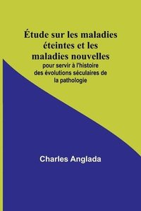 bokomslag Etude sur les maladies eteintes et les maladies nouvelles; pour servir a l'histoire des evolutions seculaires de la pathologie
