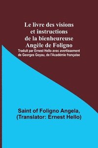 bokomslag livre des visions et instructions de la bienheureuse Angèle de Foligno; Traduit par Ernest Hello avec avertissement de Georges Goyau, de l'Académie française