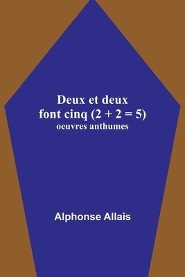 Deux et deux font cinq (2 + 2 = 5); oeuvres anthumes 1