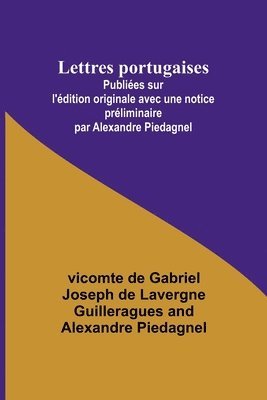 de Gabriel Joseph de Lavergne Guiller, Alexandre Piedagnel, de Gabriel Joseph de Lavergne Guiller..., de Gabriel Joseph de Lavergne Guiller. . . - Lettres portugaises; Publiées sur l'édition originale avec une notice préliminaire par Alexandre Piedagnel, Häftad