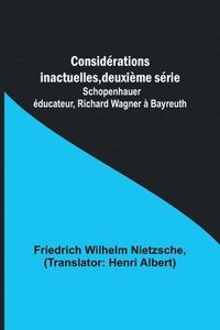 bokomslag Considrations inactuelles, deuxime srie; Schopenhauer ducateur, Richard Wagner  Bayreuth