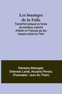 bokomslag Les louanges de la Folie; Traicte fort plaisant en forme de paradoxe, traduict d'Italien en Francois par feu messire Jehan du Thier