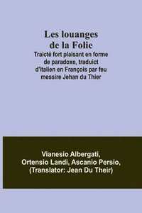 bokomslag Les louanges de la Folie; Traicté fort plaisant en forme de paradoxe, traduict d'Italien en François par feu messire Jehan du Thier