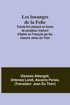 Les louanges de la Folie; Traict fort plaisant en forme de paradoxe, traduict d'Italien en Franois par feu messire Jehan du Thier 1