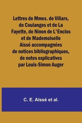 bokomslag Lettres de Mmes. de Villars, de Coulanges et de La Fayette, de Ninon de L'Enclos et de Mademoiselle Aisse accompagnees de notices bibliographiques, de notes explicatives par Louis-Simon Auger