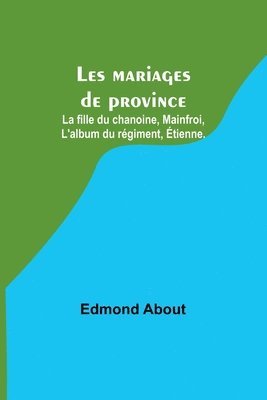 Les mariages de province; La fille du chanoine, Mainfroi, L'album du rgiment, tienne. 1