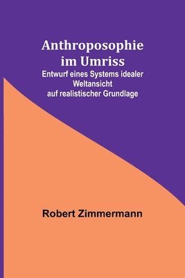 bokomslag Anthroposophie im Umriss; Entwurf eines Systems idealer Weltansicht auf realistischer Grundlage