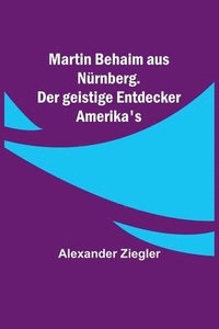 bokomslag Martin Behaim aus Nurnberg. Der geistige Entdecker Amerika's