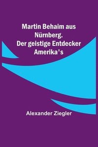 bokomslag Martin Behaim aus Nürnberg. Der geistige Entdecker Amerika's