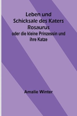 bokomslag Leben und Schicksale des Katers Rosaurus; oder die kleine Prinzessin und ihre Katze