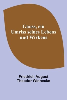 Friedrich August Theodor Winnecke - Gauss, ein Umriss seines Lebens und Wirkens, Häftad