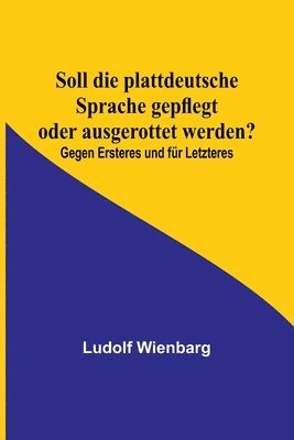 bokomslag Soll die plattdeutsche Sprache gepflegt oder ausgerottet werden?; Gegen Ersteres und fr Letzteres