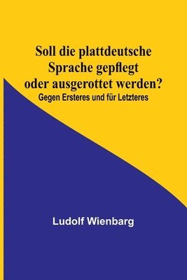 bokomslag Soll die plattdeutsche Sprache gepflegt oder ausgerottet werden?; Gegen Ersteres und für Letzteres