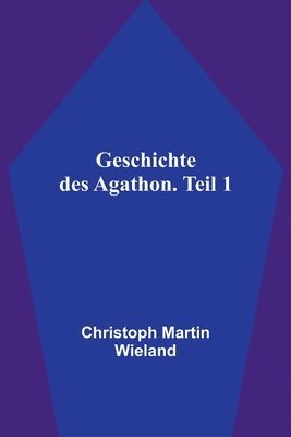 Christoph Martin Wieland - Geschichte des Agathon. Teil 1, Häftad