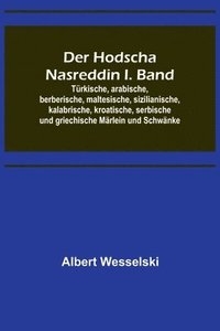 bokomslag Der Hodscha Nasreddin I. Band; Trkische, arabische, berberische, maltesische, sizilianische, kalabrische, kroatische, serbische und griechische Mrlein und Schwnke