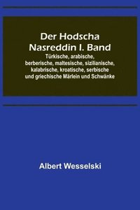 bokomslag Der Hodscha Nasreddin I. Band; Turkische, arabische, berberische, maltesische, sizilianische, kalabrische, kroatische, serbische und griechische Marlein und Schwanke