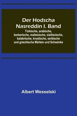 bokomslag Der Hodscha Nasreddin I. Band; Trkische, arabische, berberische, maltesische, sizilianische, kalabrische, kroatische, serbische und griechische Mrlein und Schwnke