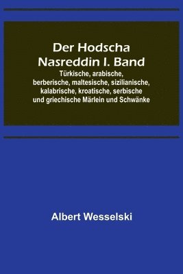 bokomslag Hodscha Nasreddin I. Band; Türkische, arabische, berberische, maltesische, sizilianische, kalabrische, kroatische, serbische und griechische Märlein und Schwänke