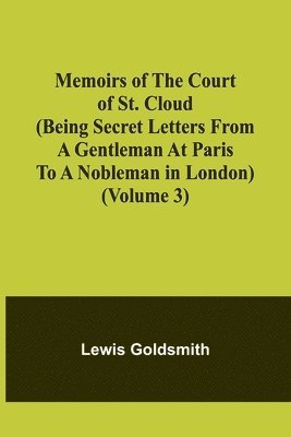 bokomslag Memoirs of the Court of St. Cloud (Being secret letters from a gentleman at Paris to a nobleman in London) (Volume 3)