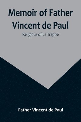 Memoir of Father Vincent de Paul; religious of La Trappe 1