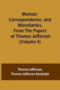 bokomslag Memoir, Correspondence, and Miscellanies, From the Papers of Thomas Jefferson (Volume 4)