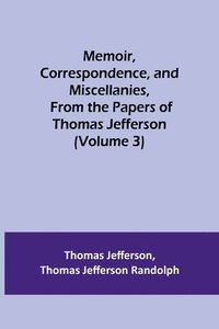 bokomslag Memoir, Correspondence, and Miscellanies, From the Papers of Thomas Jefferson (Volume 3)