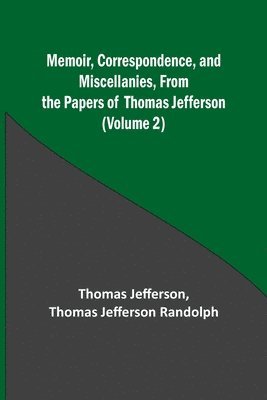 Memoir, Correspondence, and Miscellanies, From the Papers of Thomas Jefferson (Volume 2) 1