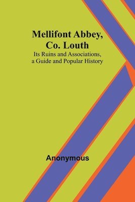 Mellifont Abbey, Co. Louth; Its Ruins and Associations, a Guide and Popular History 1