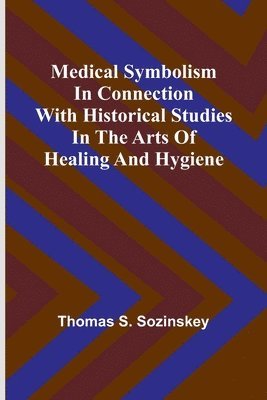 bokomslag Medical symbolism in connection with historical studies in the arts of healing and hygiene