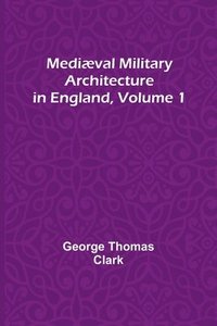 bokomslag Mediæval Military Architecture in England, Volume 1