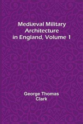 bokomslag Mediæval Military Architecture in England, Volume 1