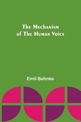 Emil Behnke - Mechanism of the Human Voice, Häftad