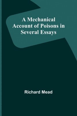 Richard Mead - Mechanical Account of Poisons in Several Essays, Häftad