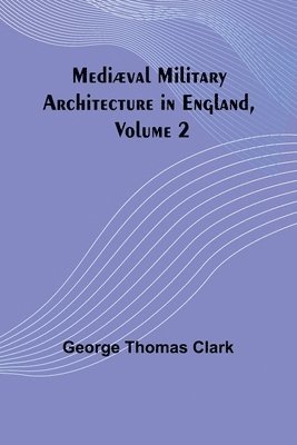 bokomslag Mediæval Military Architecture in England, Volume 2