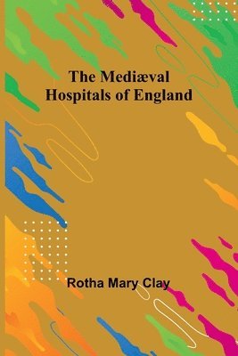 bokomslag The Medival Hospitals of England